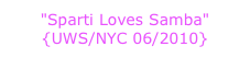 "Sparti Loves Samba"  {UWS/NYC 06/2010}